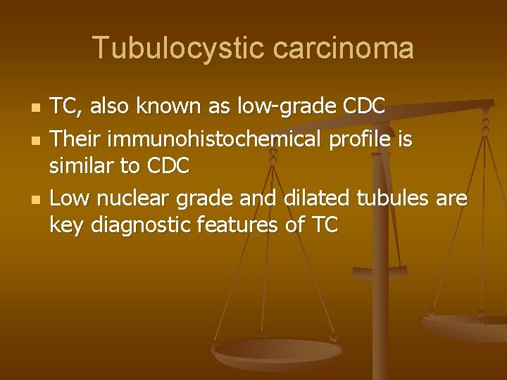 Tubulocystic carcinoma n n n TC, also known as low-grade CDC Their immunohistochemical profile