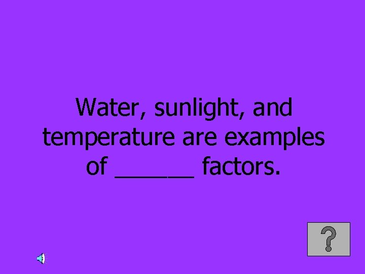 Water, sunlight, and temperature are examples of ______ factors. 
