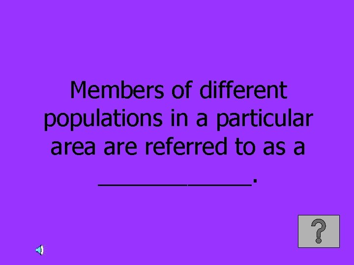 Members of different populations in a particular area are referred to as a ______.