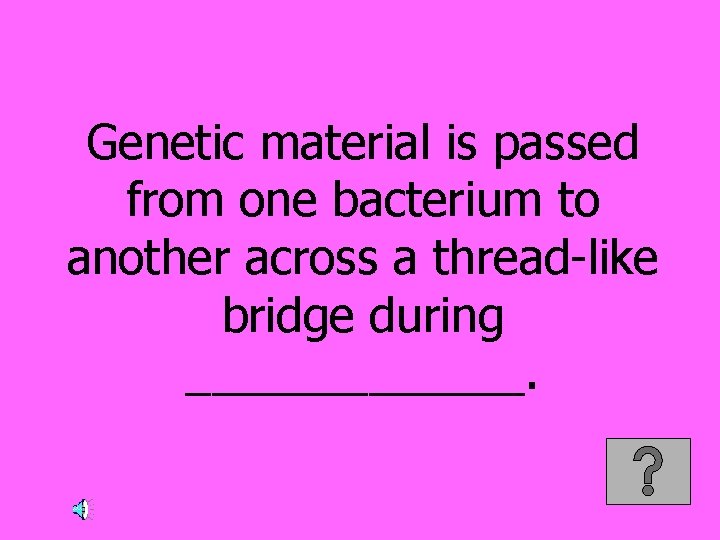 Genetic material is passed from one bacterium to another across a thread-like bridge during