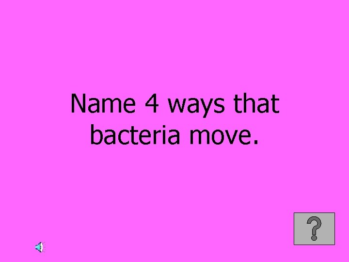 Name 4 ways that bacteria move. 