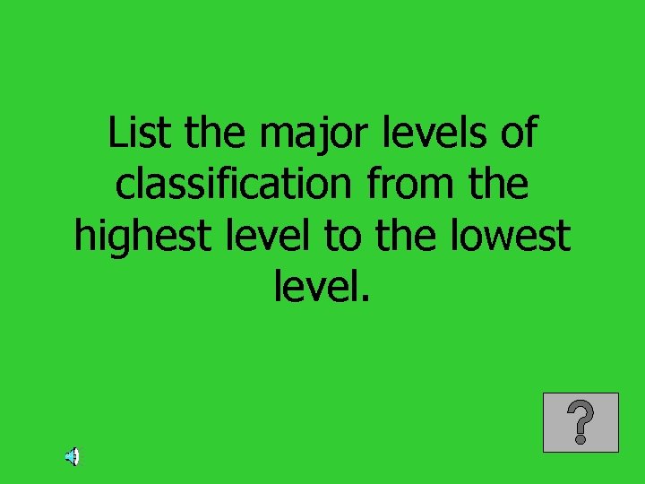 List the major levels of classification from the highest level to the lowest level.