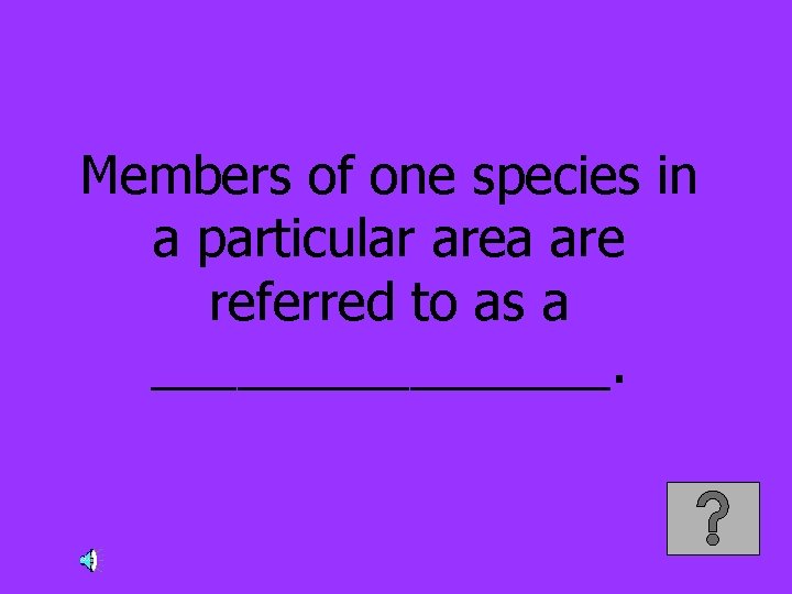 Members of one species in a particular area are referred to as a ________.
