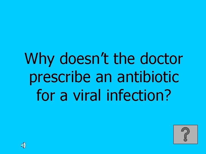 Why doesn’t the doctor prescribe an antibiotic for a viral infection? 