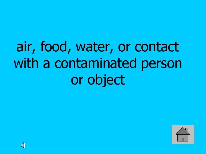 air, food, water, or contact with a contaminated person or object 