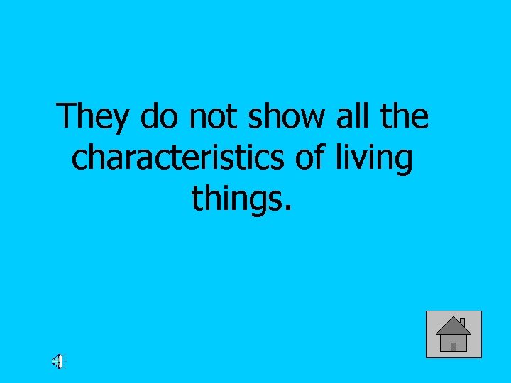 They do not show all the characteristics of living things. 