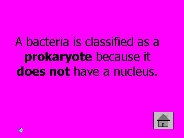 A bacteria is classified as a prokaryote because it does not have a nucleus.