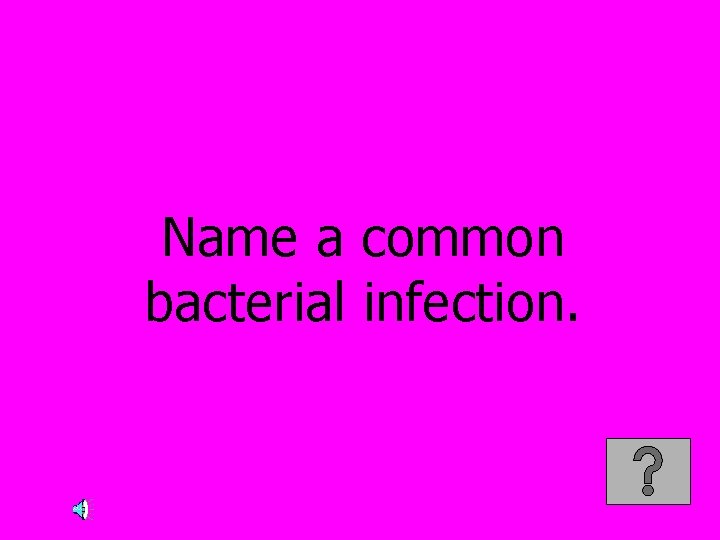 Name a common bacterial infection. 