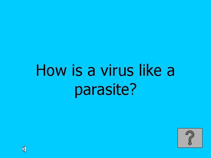 How is a virus like a parasite? 