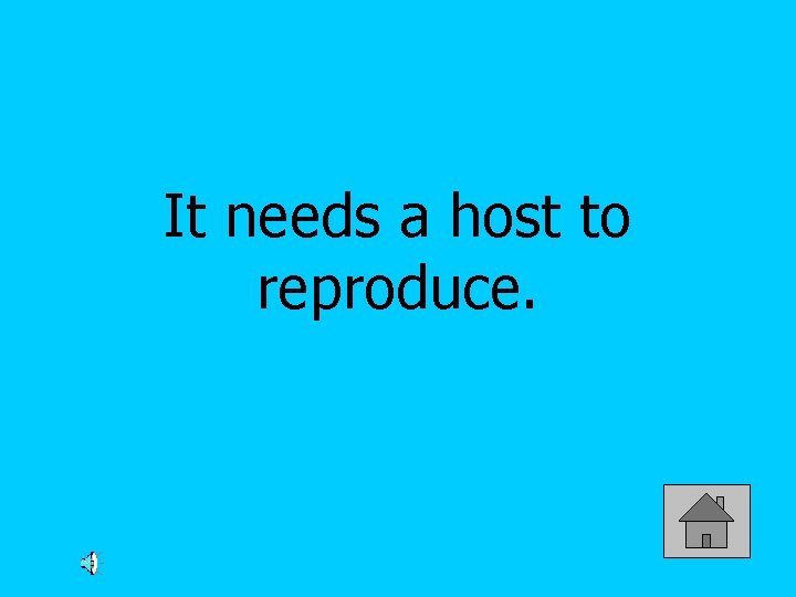 It needs a host to reproduce. 