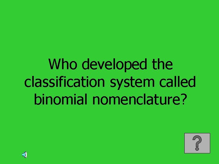 Who developed the classification system called binomial nomenclature? 