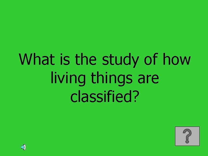 What is the study of how living things are classified? 