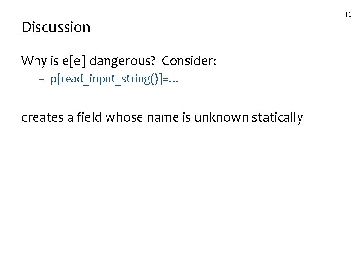 Discussion Why is e[e] dangerous? Consider: – p[read_input_string()]=… creates a field whose name is