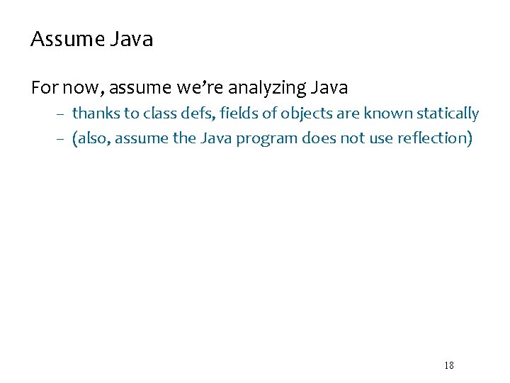 Assume Java For now, assume we’re analyzing Java – thanks to class defs, fields