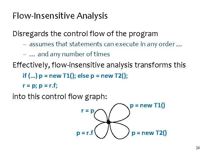 Flow-Insensitive Analysis Disregards the control flow of the program – assumes that statements can