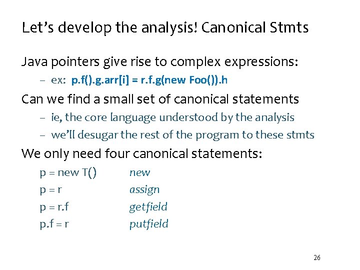 Let’s develop the analysis! Canonical Stmts Java pointers give rise to complex expressions: –