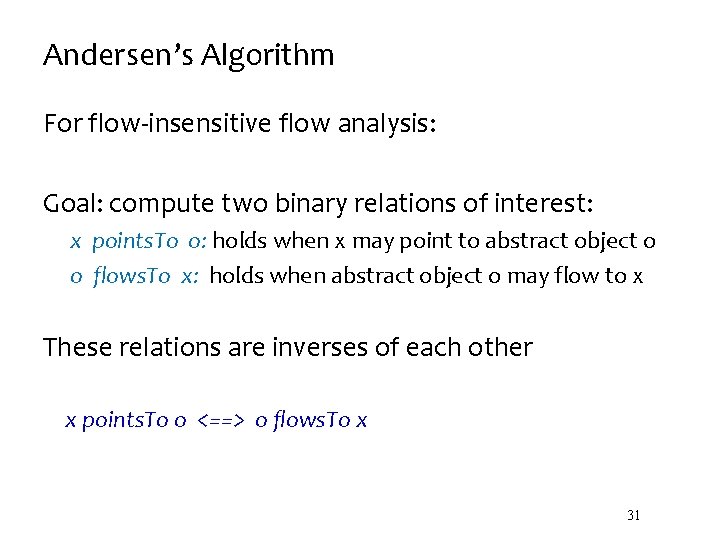 Andersen’s Algorithm For flow-insensitive flow analysis: Goal: compute two binary relations of interest: x