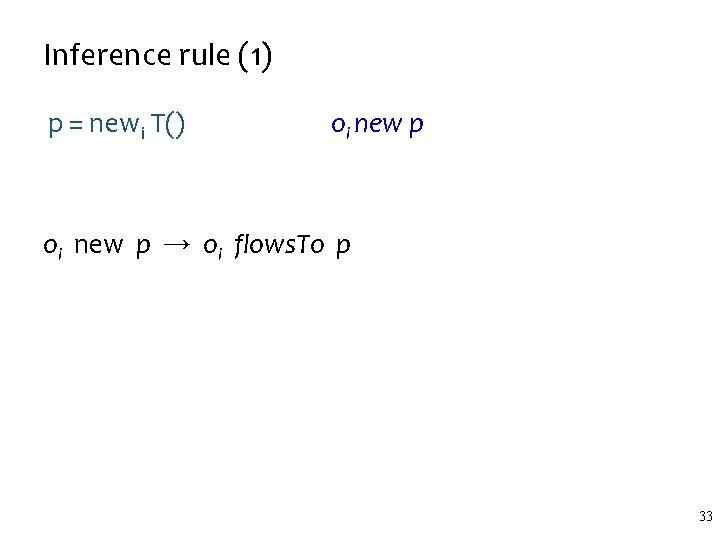 Inference rule (1) p = newi T() oi new p → oi flows. To