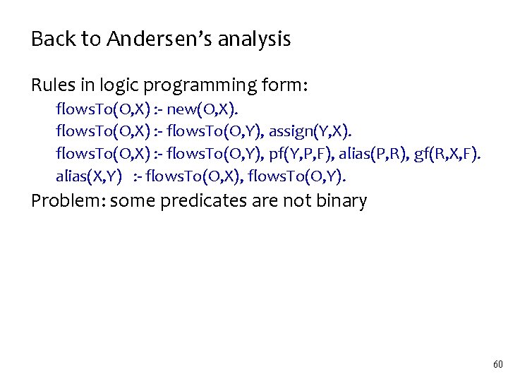 Back to Andersen’s analysis Rules in logic programming form: flows. To(O, X) : -