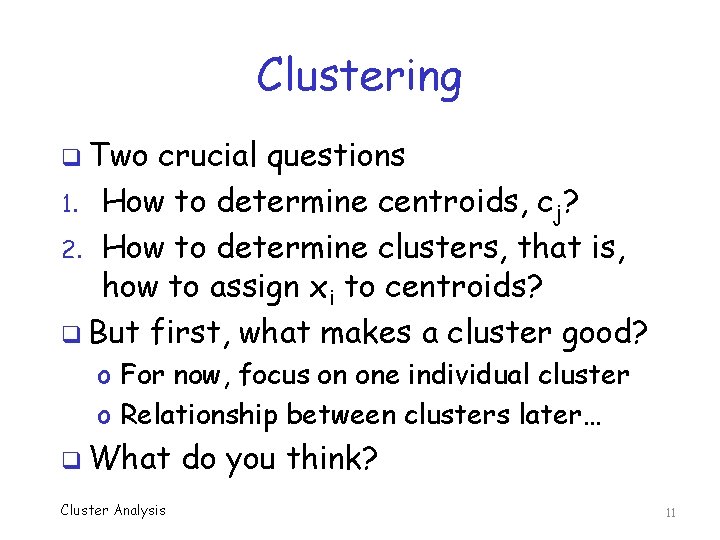 Clustering q Two crucial questions 1. How to determine centroids, cj? 2. How to