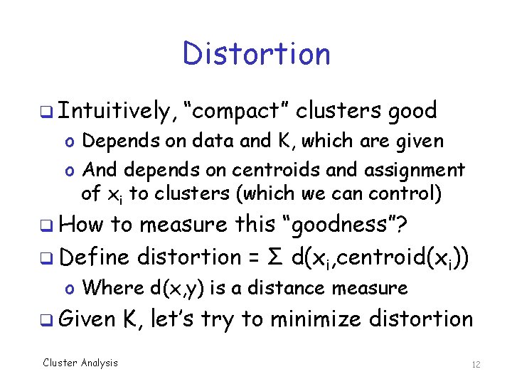 Distortion q Intuitively, “compact” clusters good o Depends on data and K, which are