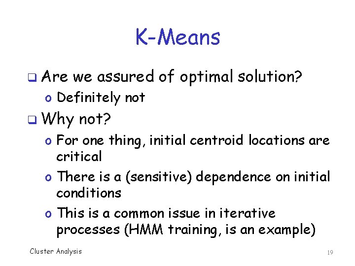 K-Means q Are we assured of optimal solution? o Definitely not q Why not?