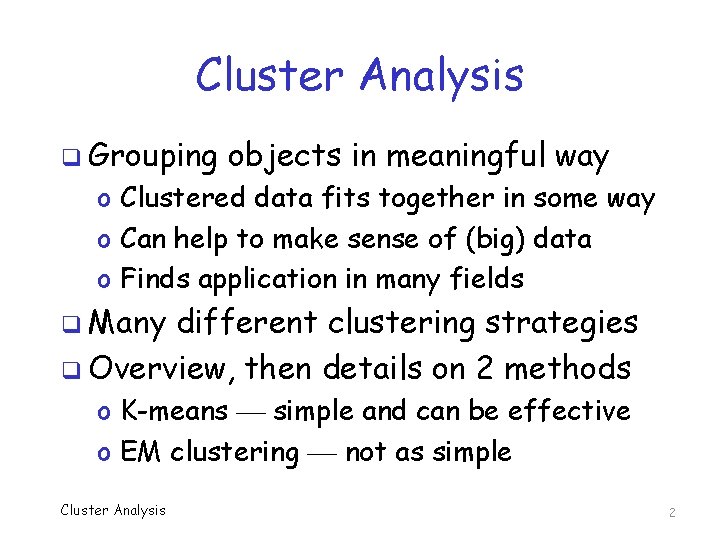 Cluster Analysis q Grouping objects in meaningful way o Clustered data fits together in