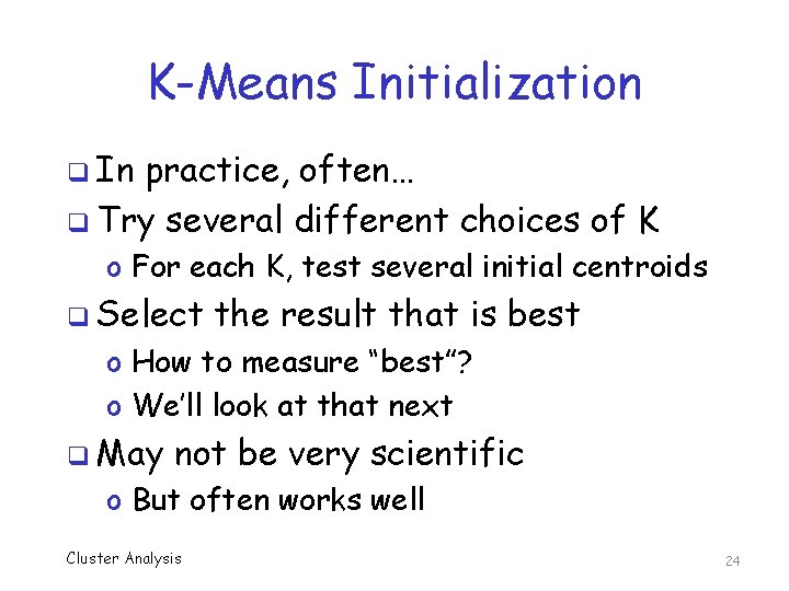 K-Means Initialization q In practice, often… q Try several different choices of K o