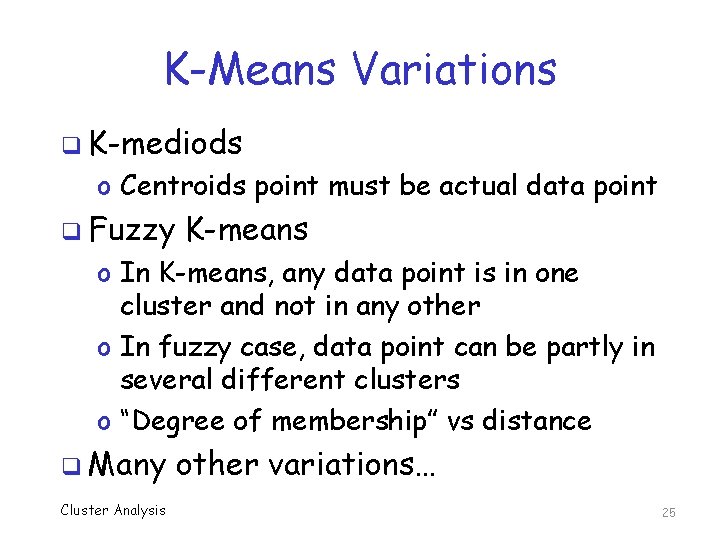 K-Means Variations q K-mediods o Centroids point must be actual data point q Fuzzy