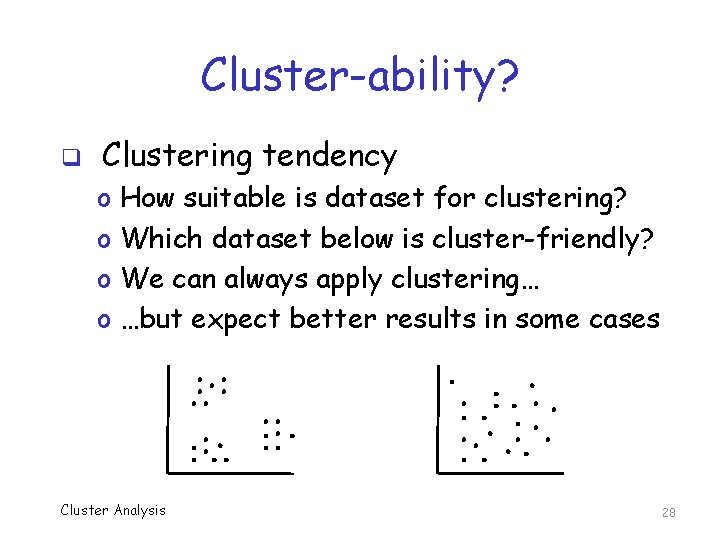Cluster-ability? q Clustering tendency o o How suitable is dataset for clustering? Which dataset
