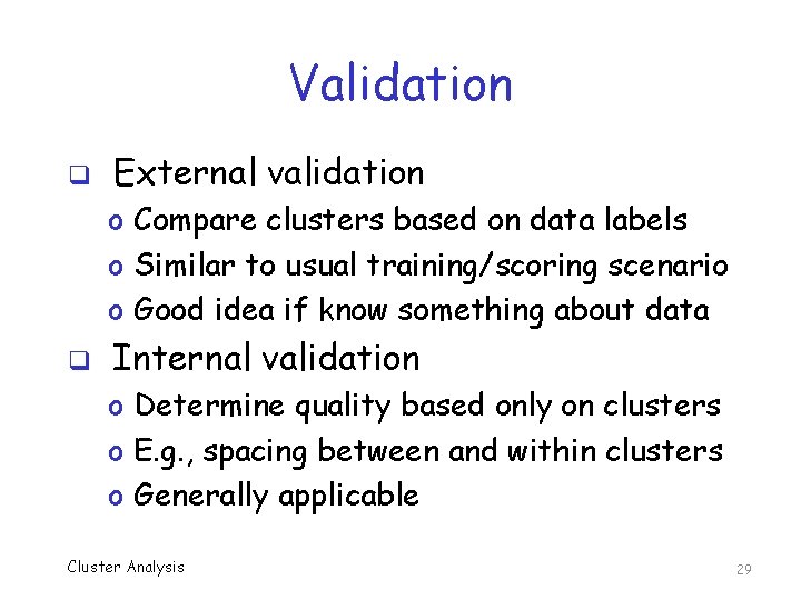 Validation q External validation o Compare clusters based on data labels o Similar to