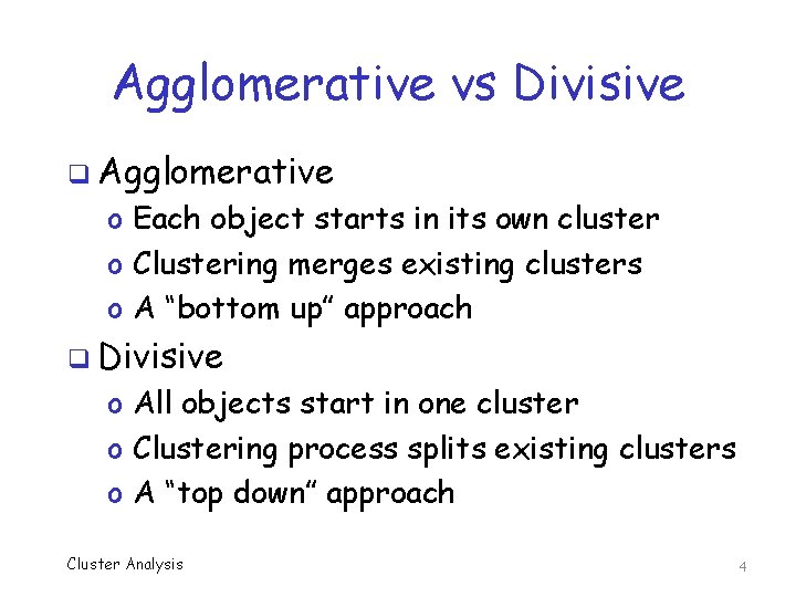 Agglomerative vs Divisive q Agglomerative o Each object starts in its own cluster o