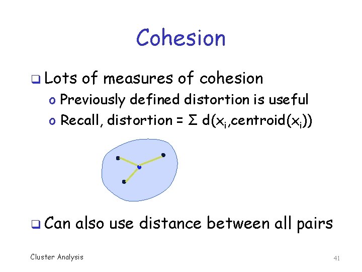 Cohesion q Lots of measures of cohesion o Previously defined distortion is useful o