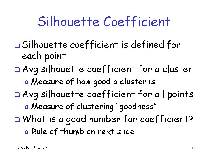 Silhouette Coefficient q Silhouette coefficient is defined for each point q Avg silhouette coefficient