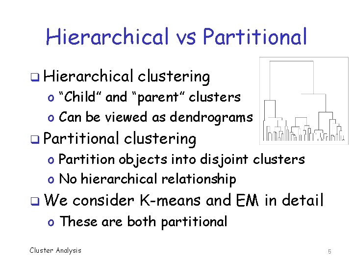 Hierarchical vs Partitional q Hierarchical clustering o “Child” and “parent” clusters o Can be