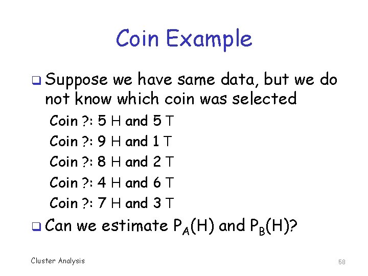 Coin Example q Suppose we have same data, but we do not know which