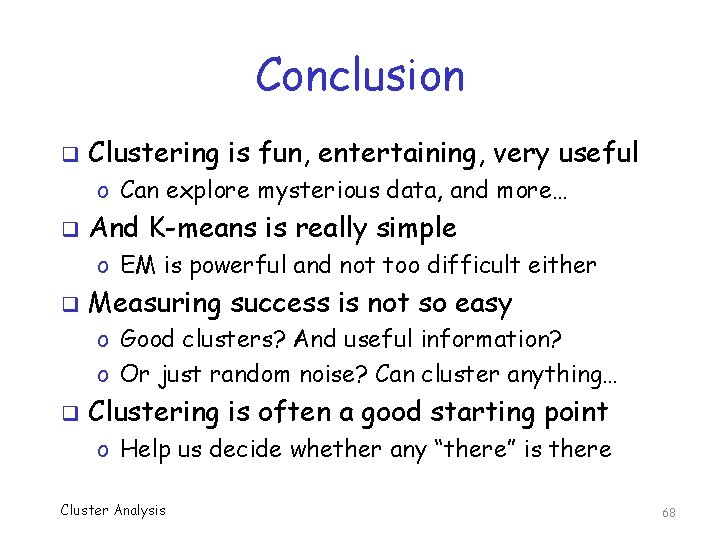 Conclusion q Clustering is fun, entertaining, very useful o Can explore mysterious data, and Conclusion q Clustering is fun, entertaining, very useful o Can explore mysterious data, and