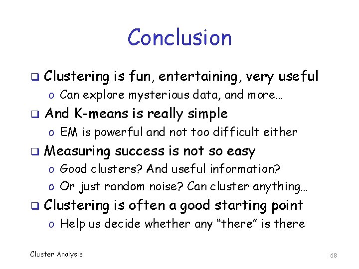 Conclusion q Clustering is fun, entertaining, very useful o Can explore mysterious data, and