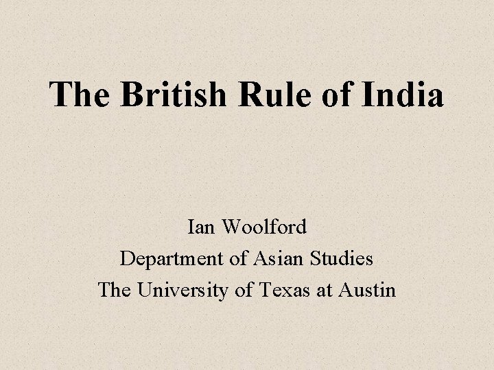 The British Rule of India Ian Woolford Department of Asian Studies The University of