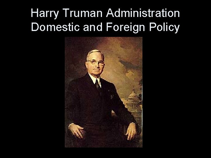 Harry Truman Administration Domestic and Foreign Policy 