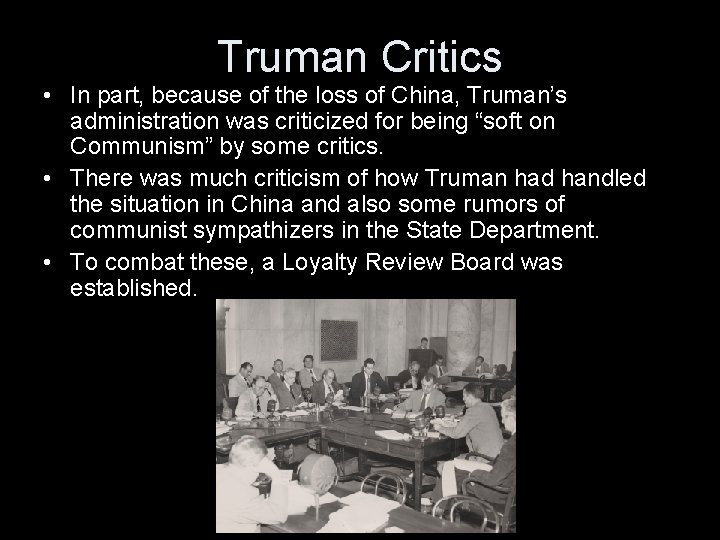 Truman Critics • In part, because of the loss of China, Truman’s administration was