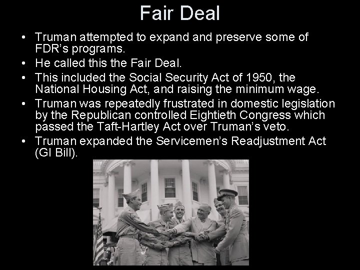Fair Deal • Truman attempted to expand preserve some of FDR’s programs. • He