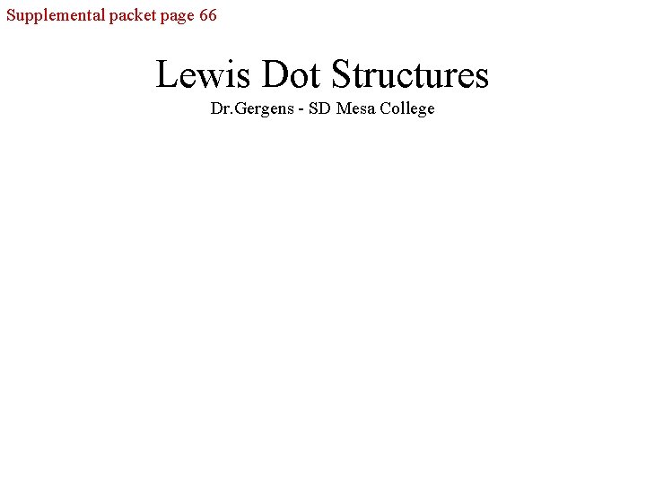 Supplemental packet page 66 Lewis Dot Structures Dr. Gergens - SD Mesa College 