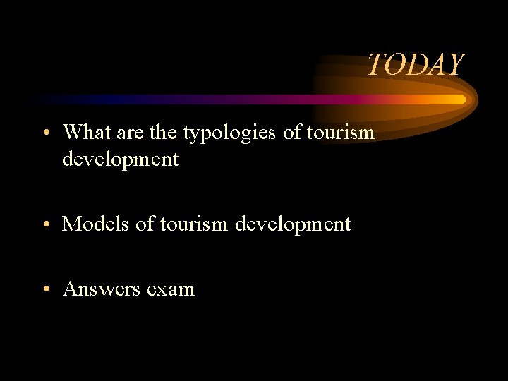 TODAY • What are the typologies of tourism development • Models of tourism development TODAY • What are the typologies of tourism development • Models of tourism development