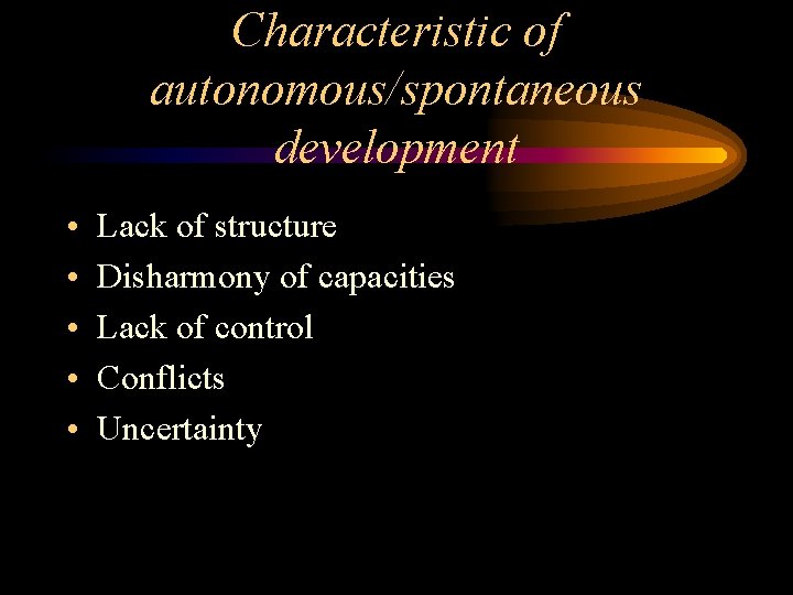 Characteristic of autonomous/spontaneous development • • • Lack of structure Disharmony of capacities Lack Characteristic of autonomous/spontaneous development • • • Lack of structure Disharmony of capacities Lack