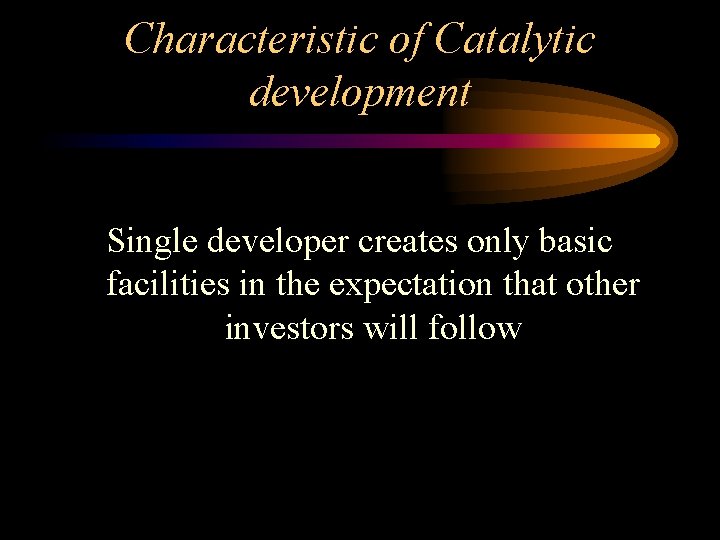 Characteristic of Catalytic development Single developer creates only basic facilities in the expectation that Characteristic of Catalytic development Single developer creates only basic facilities in the expectation that