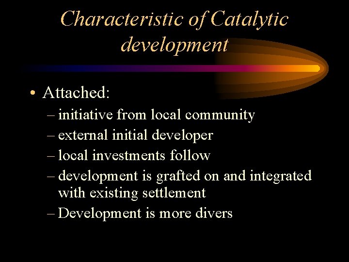 Characteristic of Catalytic development • Attached: – initiative from local community – external initial Characteristic of Catalytic development • Attached: – initiative from local community – external initial