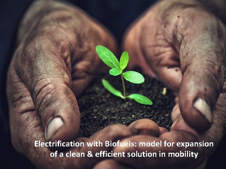 Electrification with Biofuels: model for expansion of a clean & efficient solution in mobility