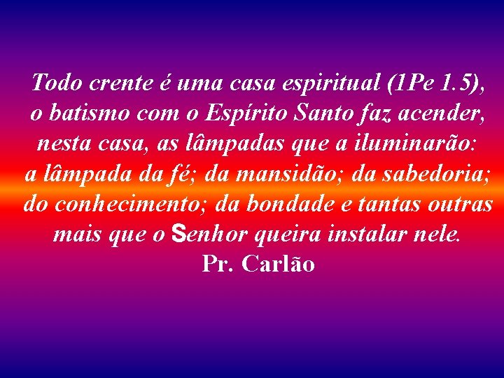 Todo crente é uma casa espiritual (1 Pe 1. 5), o batismo com o