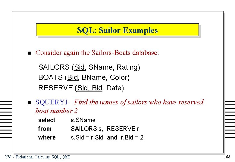 SQL: Sailor Examples n Consider again the Sailors-Boats database: SAILORS (Sid, SName, Rating) BOATS
